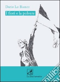 I fiori e la polvere libro di Lo Bianco Dario