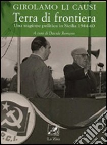 Terra di frontiera. Una stagione politica in Sicilia 1944-1960 libro di Li Causi Girolamo; Romano D. (cur.)