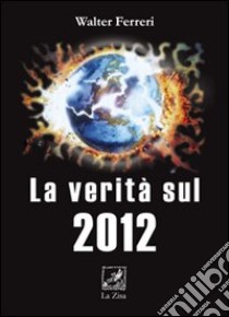 La Verità sul 2012 libro di Ferreri Walter