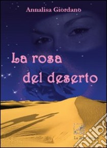 La rosa del deserto libro di Giordano Annalisa