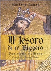 Il tesoro di re Ruggero. Una storia siciliana libro di Lanza Mariano