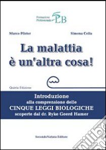 La malattia è un'altra cosa. Introduzione alla comprensione della cinque leggi biologiche scoperte dal dr. Ryke Geerd Hamer libro di Pfister Marco; Cella Simona