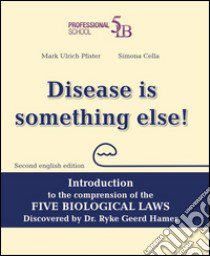 Disease is something else! Introduction to the comprehension of the Five Biological Laws discovered by Dr. Ryke Geerd Hamer. Ediz. multilingue libro di Pfister Mark U.; Colón Basora R. (cur.)