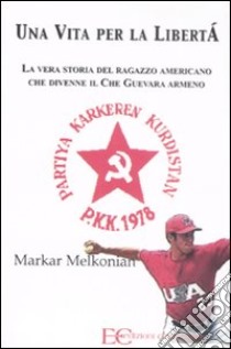 Una vita per la libertà. La vera storia del ragazzo americano che divenne il Che Guevara armeno libro di Melkonian Markar