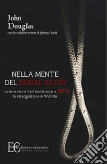 Nella mente del serial killer. La storia vera di trent'anni di caccia a Btk, lo strangolatore di Wichita libro di Douglas John; Dodd Johnny