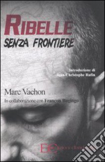 Ribelle senza frontiere libro di Vachon Marc