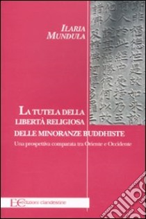 La tutela della libertà religiosa delle minoranze buddhiste. Una prospettiva comparata tra Oriente e Occidente libro di Mundula Ilaria