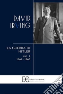 La guerra di Hitler. Vol. 2: 1941-1945 libro di Irving David