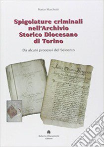 Spigolature criminali nell'archivio storico diocesano di Torino libro di Marchetti Marco