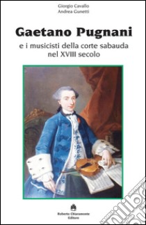 Gaetano Pugnani e i musicisti della corte sabauda nel XVIII secolo libro di Cavallo Giorgio E.; Gunetti A. (cur.)