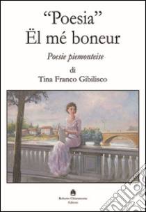 «Poesia». El mé boneur. Poesie piemonteise libro di Franco Gibilisco Tina