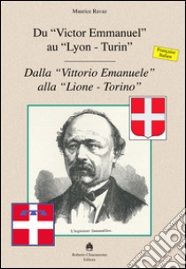 Du «Victor Emmanuel» au «Lyon-Turin»-Dalla «Vittorio Emmanuele» alla «Lione-Torino». Ediz. bilingue libro di Ravaz Maurice