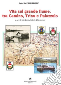 Vita sul grande fiume tra Camino, Trino e Palazzolo libro di Julini M. (cur.); Chiaramonte R. (cur.)
