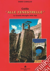 Guida «Alle Fenestrelle». La Grande Muraglia delle Alpi libro di Gariglio Dario