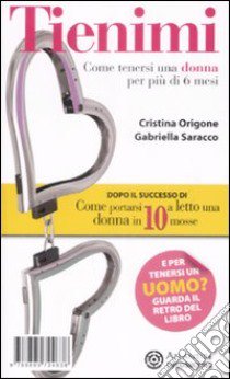 Tienimi. Come tenersi una donna per più di 6 mesi-Come tenersi un uomo per più di 6 mesi libro di Origone Cristina - Saracco Gabriella