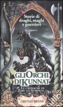 Gli orchi di Kunnat. Le cronache di Zaru lo Stirpico libro di Pavone Cristian