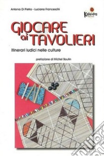 Giocare ai tavolieri. Itinerari ludici nelle culture libro di Di Pietro Antonio; Franceschi Luciano