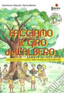 Facciamo il giro dell'albero, Cinquanta giochi cantati della tradizione internazionale. Con CD Audio libro di Staccioli Gianfranco; Ritscher Penny