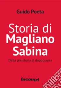 Storia di Magliano Sabina. Dalle origini al Dopoguerra libro di Poeta Guido