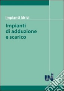 Impianti idrici. Impianti di adduzione e scarico libro