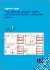 Impianti a gas. Prova di tenuta, collaudo e verifica per impianti a combustibile gassoso libro di Comitato italiano gas (cur.)