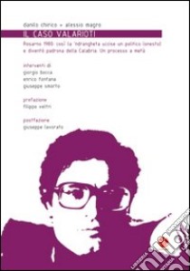 Il caso Valarioti. Rosarno 1980: così la n'drangheta uccise un politico (onesto) e diventò padrona della Calabria. Un processo a metà libro di Chirico Danilo; Magro Alessio