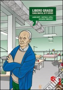 Libero Grassi. Cara mafia, io ti sfido libro di Biffi Laura; Lupoli Raffaele; Innocenti Riccardo; Politano L. (cur.)