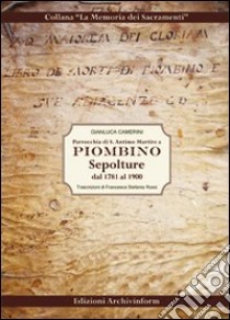 Parrocchia di S. Antimo Martire a Piombino. Sepolture dal 1781 al 1900 libro di Camerini Gianluca