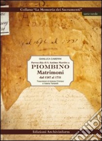 Parrocchia di S. Antimo Martire a Piombino. Matrimoni dal 1587 al 1731 libro di Camerini Gianluca