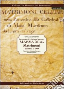 Parrocchia di S. Cerbone Vescovo a Massa M.ma. Matrimoni dal 1813 al 1900 libro di Camerini Gianluca