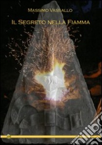 Il segreto nella fiamma libro di Vassallo Massimo