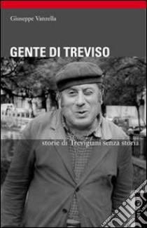 Gente di Treviso. Storie di trevigiani senza storia libro di Vanzella Giuseppe