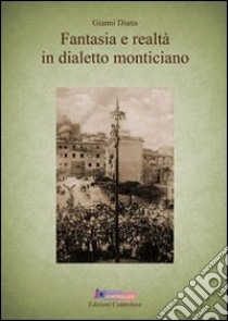 Fantasia e realtà in dialetto monticiano libro di Diana Gianni