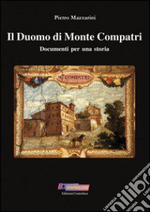 Il duomo di Monte Compatri. Documenti per una storia libro di Mazzarini Pietro