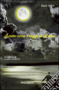 Erano come i raggi di luna libro di Miller Mario