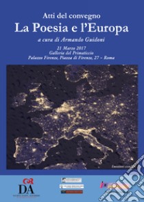 Atti del Convegno «La poesia e l'Europa» (Roma, 21 marzo 2017) libro di Guidoni A. (cur.)