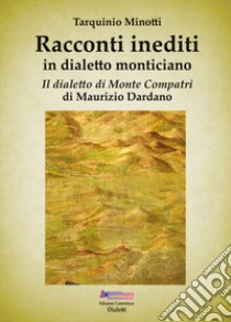 Racconti inediti in dialetto monticiano. Il dialetto di Monte Compatri libro di Minotti Tarquinio