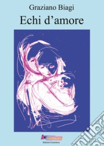 Echi d'amore libro di Biagi Graziano