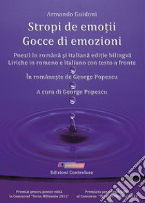 Gocce di emozioni. Liriche in romeno e italiano con testo a fronte-Stropi de emo?ii. Poezii în româna si italiana edi?ie bilingva libro di Guidoni Armando; Popescu G. (cur.)