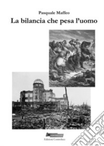 La bilancia che pesa l'uomo. Dialoghi su verità della Storia libro di Maffeo Pasquale