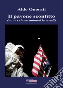 Il pavone sconfitto (non ci siamo montati la testa?) libro di Onorati Aldo