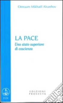 La pace. Uno stato superiore di coscienza libro di Aïvanhov Omraam Mikhaël; Scarpolini I. (cur.)