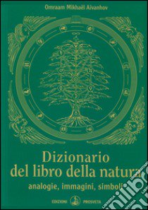 Dizionario del libro della natura. Analogie, immagini, simboli libro di Aïvanhov Omraam Mikhaël