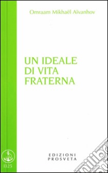 Un ideale di vita fraterna libro di Aïvanhov Omraam Mikhaël; Scarpolini I. (cur.)