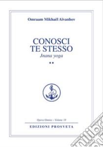 Conosci te stesso. Jnana yoga. Vol. 2 libro di Aïvanhov Omraam Mikhaël; Scarpolini Re I. (cur.)