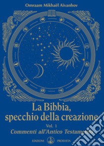 La Bibbia, specchio della creazione. Vol. 1: Commenti all'Antico Testamento libro di Aïvanhov Omraam Mikhaël; Scarpolini Re I. (cur.)