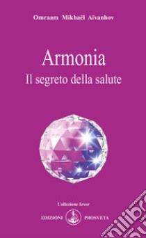 Armonia. Il segreto della salute libro di Aïvanhov Omraam Mikhaël; Scarpolini I. (cur.)