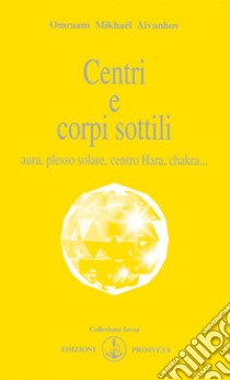 Centri e corpi sottili. Aura, plesso solare, centro Hara, chakra... libro di Aïvanhov Omraam Mikhaël; Scarpolini I. (cur.)