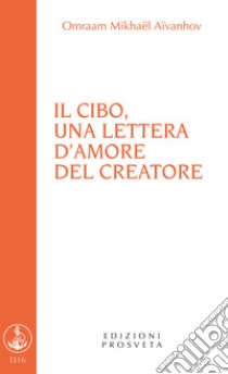 Il cibo, una lettera d'amore del Creatore libro di Aïvanhov Omraam Mikhaël; Scarpolini I. (cur.)