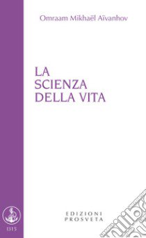 La scienza della vita libro di Aïvanhov Omraam Mikhaël; Scarpolini I. (cur.)